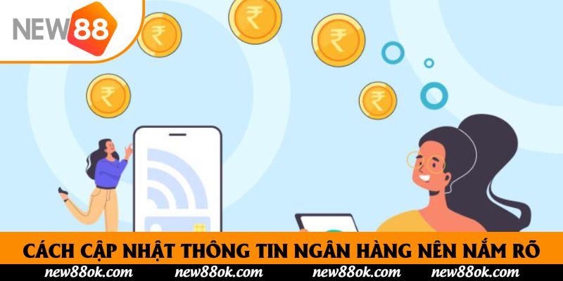 Cách cập nhật thông tin ngân hàng nên nắm rõ